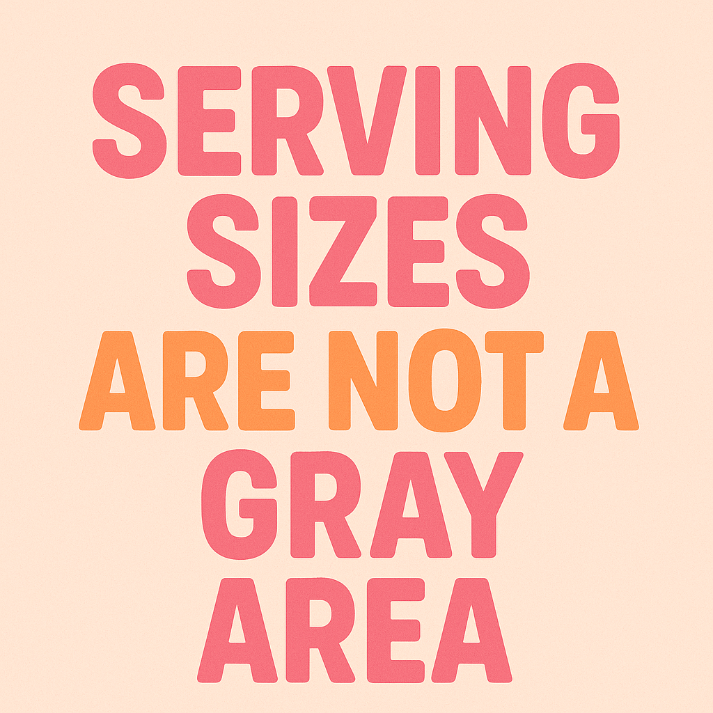 SERVING SIZES ARE NOT A GRAY AREA
